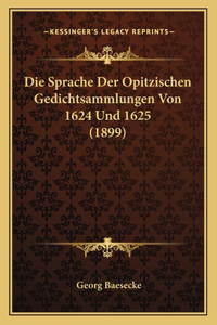 Sprache Der Opitzischen Gedichtsammlungen Von 1624 Und 1625 (1899)