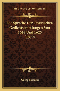 Sprache Der Opitzischen Gedichtsammlungen Von 1624 Und 1625 (1899)