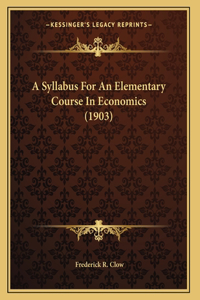 A Syllabus For An Elementary Course In Economics (1903)