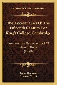 Ancient Laws Of The Fifteenth Century For King's College, Cambridge