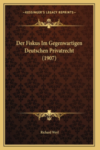 Der Fiskus Im Gegenwartigen Deutschen Privatrecht (1907)