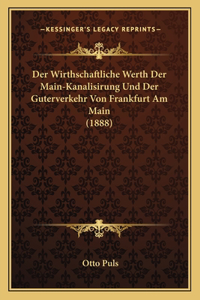 Der Wirthschaftliche Werth Der Main-Kanalisirung Und Der Guterverkehr Von Frankfurt Am Main (1888)