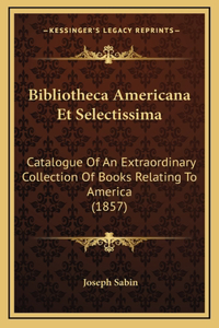 Bibliotheca Americana Et Selectissima