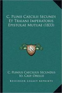 C. Plinii Caecilii Secundi Et Traiani Imperatoris Epistolae Mutuae (1833)