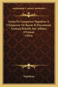 Lettre de Lempereur Napoleon A L'Empereur de Russie Et Documents Francais Relatifs Aux Affaires D'Orient (1854)