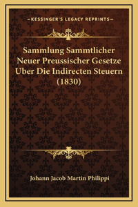 Sammlung Sammtlicher Neuer Preussischer Gesetze Uber Die Indirecten Steuern (1830)