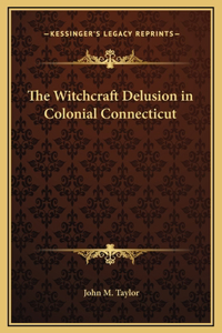 Witchcraft Delusion in Colonial Connecticut