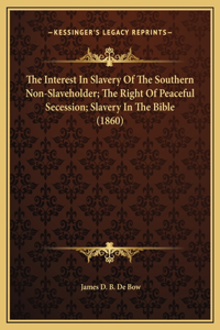 The Interest In Slavery Of The Southern Non-Slaveholder; The Right Of Peaceful Secession; Slavery In The Bible (1860)