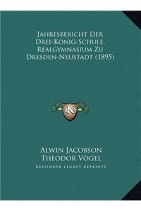 Jahresbericht Der Drei-Konig-Schule, Realgymnasium Zu Dresden-Neustadt (1895)