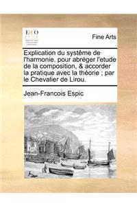 Explication Du Systeme de L'Harmonie. Pour Abreger L'Etude de la Composition, & Accorder La Pratique Avec La Theorie; Par Le Chevalier de Lirou.