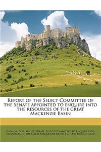 Report of the Select Committee of the Senate Appointed to Enquire Into the Resources of the Great MacKenzie Basin