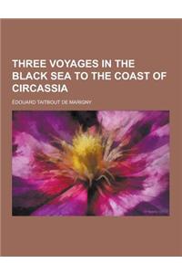 Three Voyages in the Black Sea to the Coast of Circassia