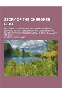 Story of the Cherokee Bible; An Address, with Additional and Explanatory Notes, Delivered Before the Meeting of the Ladies' Missionary Society of the