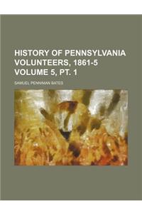 History of Pennsylvania Volunteers, 1861-5 Volume 5, PT. 1
