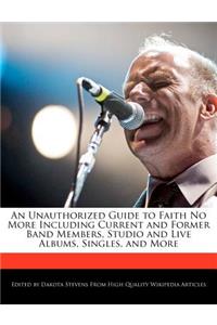 An Unauthorized Guide to Faith No More Including Current and Former Band Members, Studio and Live Albums, Singles, and More