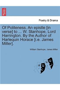 Of Politeness. an Epistle [in Verse] to ... W. Stanhope, Lord Harrington. by the Author of Harlequin Horace [i.E. James Miller].