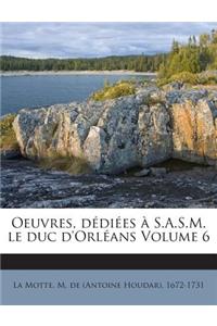 Oeuvres, dédiées à S.A.S.M. le duc d'Orléans Volume 6