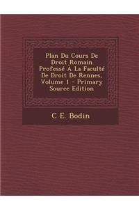 Plan Du Cours de Droit Romain Professe a la Faculte de Droit de Rennes, Volume 1