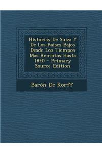 Historias de Suiza y de Los Paises Bajos Desde Los Tiempos Mas Remotos Hasta 1840