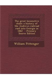The Great Locomotive Chase; A History of the Andrews Railroad Raid Into Georgia in 1862