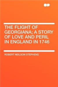 The Flight of Georgiana; A Story of Love and Peril in England in 1746