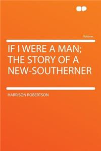 If I Were a Man; The Story of a New-Southerner
