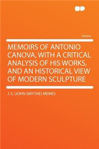 Memoirs of Antonio Canova, with a Critical Analysis of His Works, and an Historical View of Modern Sculpture
