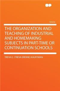 The Organization and Teaching of Industrial and Homemaking Subjects in Part-Time or Continuation Schools