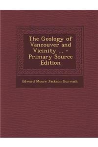 The Geology of Vancouver and Vicinity ... - Primary Source Edition