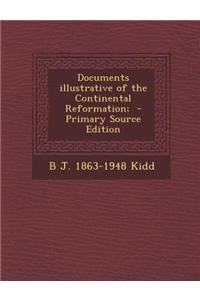 Documents Illustrative of the Continental Reformation; - Primary Source Edition