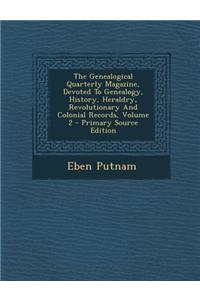 The Genealogical Quarterly Magazine, Devoted to Genealogy, History, Heraldry, Revolutionary and Colonial Records, Volume 2 - Primary Source Edition