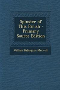 Spinster of This Parish - Primary Source Edition
