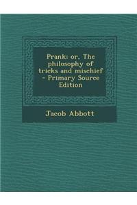 Prank; Or, the Philosophy of Tricks and Mischief