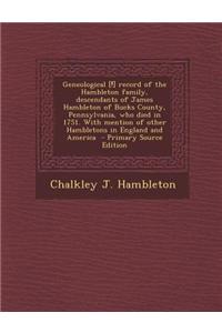 Geneological [!] Record of the Hambleton Family, Descendants of James Hambleton of Bucks County, Pennsylvania, Who Died in 1751. with Mention of Other
