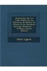 Recherches Sur Le Culte Public Et Les Mysteres de Mithra En Orient Et En Occident
