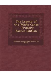 The Legend of the White Canoe - Primary Source Edition