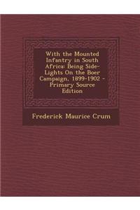 With the Mounted Infantry in South Africa: Being Side-Lights on the Boer Campaign, 1899-1902 - Primary Source Edition