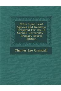 Notes Upon Least Squares and Geodesy: Prepared for Use in Cornell University - Primary Source Edition