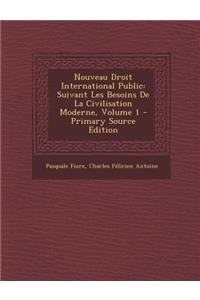 Nouveau Droit International Public: Suivant Les Besoins de La Civilisation Moderne, Volume 1 - Primary Source Edition