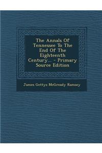 The Annals of Tennessee to the End of the Eighteenth Century... - Primary Source Edition