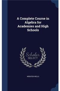 A Complete Course in Algebra for Academies and High Schools