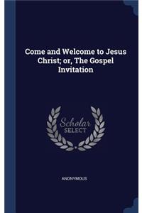 Come and Welcome to Jesus Christ; or, The Gospel Invitation