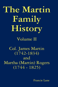 Martin Family History Volume II Col. James Martin (1742-1834) and Martha [Martin] Rogers (1744-1825)