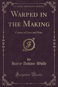 Warped in the Making: Crimes of Love and Hate (Classic Reprint)