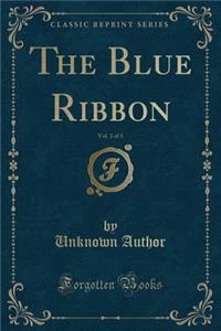 The Blue Ribbon, Vol. 2 of 3 (Classic Reprint)