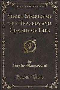 Short Stories of the Tragedy and Comedy of Life, Vol. 15 (Classic Reprint)