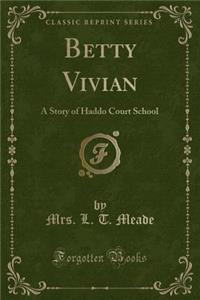 Betty Vivian: A Story of Haddo Court School (Classic Reprint)