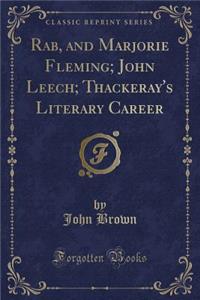 Rab, and Marjorie Fleming; John Leech; Thackeray's Literary Career (Classic Reprint)