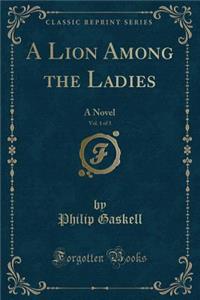 A Lion Among the Ladies, Vol. 1 of 3: A Novel (Classic Reprint)