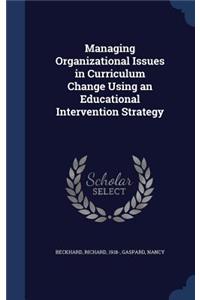 Managing Organizational Issues in Curriculum Change Using an Educational Intervention Strategy